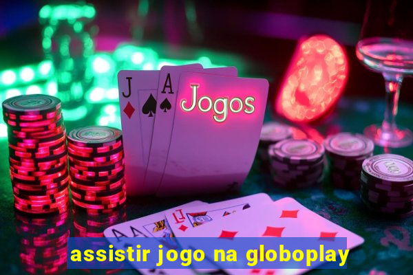 assistir jogo na globoplay